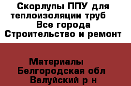 Скорлупы ППУ для теплоизоляции труб. - Все города Строительство и ремонт » Материалы   . Белгородская обл.,Валуйский р-н